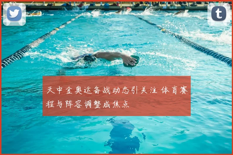 天中金奥运备战动态引关注 体育赛程与阵容调整成焦点