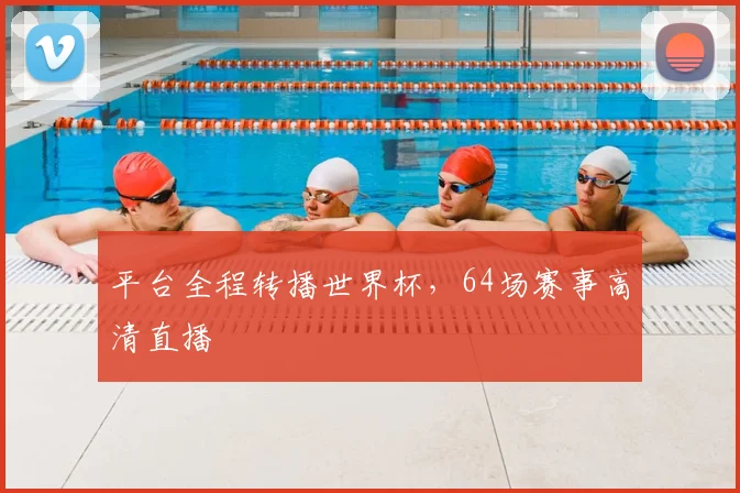 平台全程转播世界杯，64场赛事高清直播