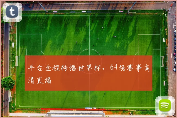 平台全程转播世界杯,64场赛事高清直播