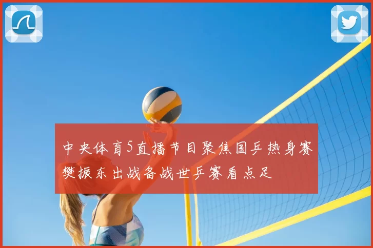 中央体育5直播节目聚焦国乒热身赛樊振东出战备战世乒赛看点足