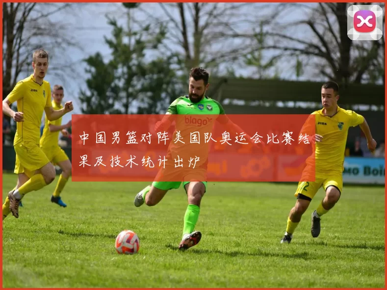 中国男篮对阵美国队奥运会比赛结果及技术统计出炉