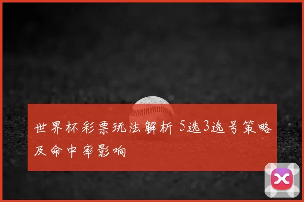 世界杯彩票玩法解析 5选3选号策略及命中率影响