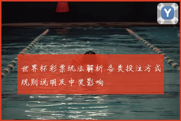 世界杯彩票玩法解析 各类投注方式规则说明及中奖影响