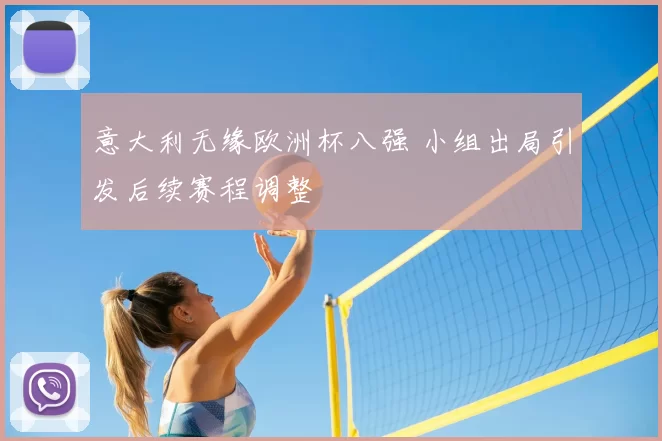 意大利无缘欧洲杯八强 小组出局引发后续赛程调整