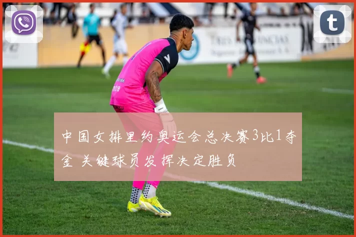 中国女排里约奥运会总决赛3比1夺金 关键球员发挥决定胜负