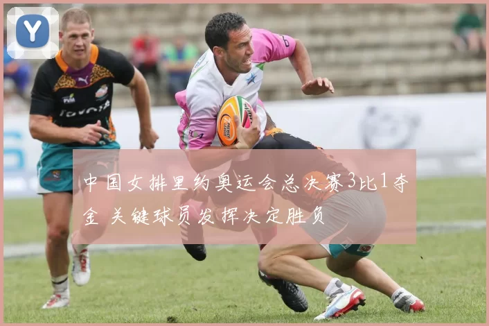 中国女排里约奥运会总决赛3比1夺金 关键球员发挥决定胜负