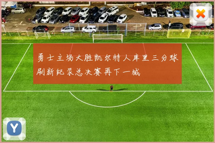 勇士主场大胜凯尔特人库里三分球刷新纪录总决赛再下一城