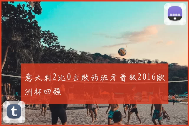 意大利2比0击败西班牙晋级2016欧洲杯四强