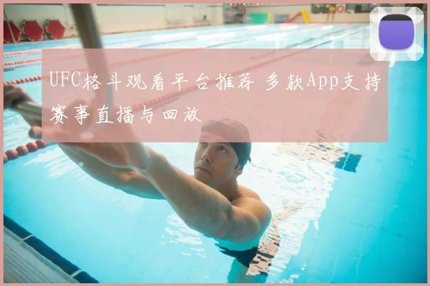 UFC格斗观看平台推荐 多款App支持赛事直播与回放